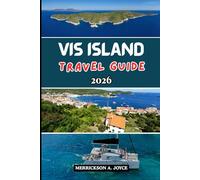 VIS ISLAND TRAVEL GUIDE 2026: Explore Breathtaking Nature, Historical Sites, and Adventure Activities on Croatia’s Charming Island