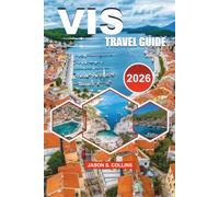 VIS Travel Guide 2026: Your Complete Vis Island Vacation Planner Featuring Top Attractions, Scenic Beaches, Insider Travel Tips, Perfect Itineraries, Budget Advice, and Authentic Croatian Experiences