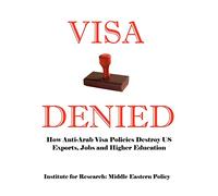 Visa Denied: How Anti-Arab Visa Policies Destroy Us Exports, Jobs and Higher Education