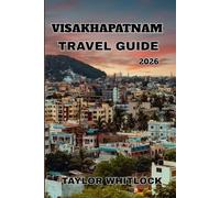 VISAKHAPATNAM TRAVEL GUIDE 2026: A Comprehensive Guide to Culture, Cuisine, and Natural Wonders