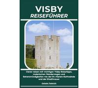 VISBY REISEFÜHRER: Clever reisen mit wichtigen Visby-Reisetipps, malerischen Wanderwegen und Sehenswürdigkeiten wie der St.-Marien-Kathedrale und der Stadtmauer