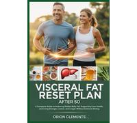 VISCERAL FAT RESET PLAN AFTER 50: A Complete Guide to Reducing Hidden Belly Fat, Supporting Liver Health, and Living Stronger, Leaner, and Longer Without Extreme Dieting