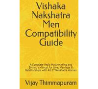 Vishaka Nakshatra Men Compatibility Guide: A Complete Vedic Matchmaking and Synastry Manual for Love, Marriage & Relationships with All 27 Nakshatra Women (27 Nakshatra Men Compatibility Series)