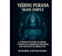 Vishnu Purana Made Simple: A Complete Guide to Hindu Cosmology, Krishna’s Teachings, and the Path to Liberation (Bhagavad Gita, Upanishads and Hindu Scriptures)
