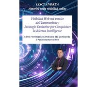 Visibilità Web nel vortice dell’Innovazione : Strategie Evolutive per Conquistare la Ricerca Intelligente: Come l'Intelligenza Artificiale Sta Cambiando il Posizionamento Web