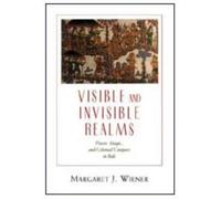 Visible and Invisible Realms : Power, Magic, and Colonial Conquest in Bali
