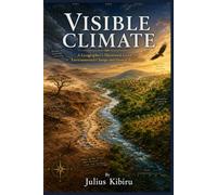 Visible Climate: A Geographer's Illustrated Guide to Environmental Change and Human Resilience (THE VISIBLE EARTH SERIES)