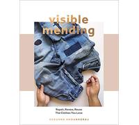 Visible Mending: Repair, Renew, Reuse The Clothes You Love