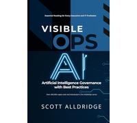 Visible Ops A.I.: Artificial Intelligence Governance with Best Practices (Visible Ops Cybersecurity Leadership and AI Oversight Series)