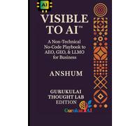 VISIBLE TO AI™ - A Non-Technical No-Code Playbook to AEO, GEO, & LLMO for Business: The Practical Guide to AI Visibility -for Creators, Digital Marketers, & Entrepreneurs