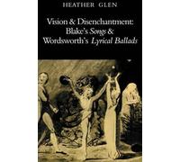 Vision and Disenchantment Blake's Songs and Wordsworth's Lyrical Ballads Glen