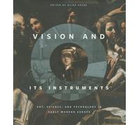 Vision and Its Instruments : Art, Science, and Technology in Early Modern Europe