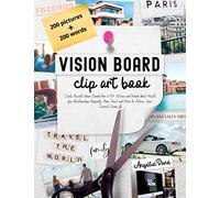 Vision Board Clip Art Book: Create Powerful Vision Boards from 400+ Pictures and Words about Health, Love, Relationships, Prosperity, Home, Travel and ... Dream Life (Law of Attraction, Manifesting)