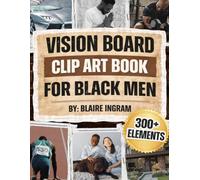 Vision Board Clip Art Book for Black Men: The Complete Collection of 500+ Empowering Images, Phrases, & Affirmations to Manifest Confidence, Success, Love & Purpose in Life (Vision Board Supplies)