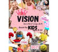 Vision Board Clip Art Book for Kids ages 6-12: Powerful Images Special designed for Girls to Manifest Life Aspects in All Categories Visualizing Children Life Dreams &Goals