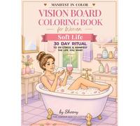Vision Board Coloring Book for Women: Manifest in Color - Soft Life Edition: A 30-Day Ritual to De-Stress and Manifest the Life You Want