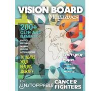 VISION BOARD MAGAZINE FOR UNSTOPPABLE CANCER FIGHTERS: Manifest Your Healing Journey with a Collection of 200+ Inspirational Images, Empowering Words, ... Affirmations (VISION BOARD MAGAZINES)