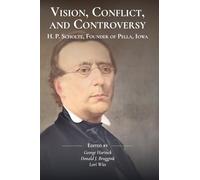 Vision, Conflict, and Controversy: H. P. Scholte, Founder of Pella, Iowa