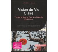 Vision de Vie Claire: Trouver le Sens et Fixer Vos Objectifs Personnels (Développement Personnel)
