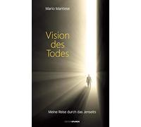 Vision des Todes: Meine Reise durch das Jenseits