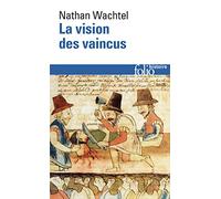 Vision Des Vaincus: Les Indiens du Pérou devant la Conquête espagnole (1530-1570): A32702 (Folio Histoire)