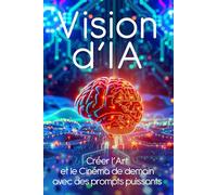 Vision d'IA: Créer l'Art et le Cinéma de demain avec des prompts puissants