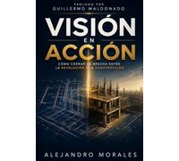 Visión en Acción: Cómo cerrar la brecha entre la Revelación y la construcción