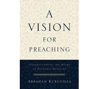 Vision for Preaching: Understanding the Heart of Pastoral Ministry