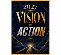 Vision in Action: 2027 Executive Planner, Premium Weekly, Monthly & Goal Planning Organizer for Leaders, Executives, Managers, Entrepreneurs, Corporate Teams & Strategic Success