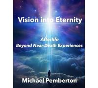 Vision into Eternity: Afterlife Beyond Near-Death Experiences