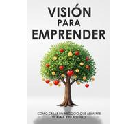 Visión para emprender: Cómo crear un negocio que alimente tu alma y tu bolsillo (Colección de Desarrollo Personal)