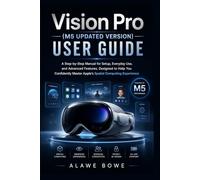 Vision Pro (M5 Updated Version) User Guide: A Step-by-Step Manual for Setup, Everyday Use, and Advanced Features, Designed to Help You Confidently Master Apple’s Spatial Computing Experience
