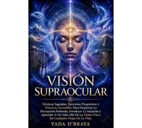 VISIÓN SUPRAOCULAR: Técnicas Sagradas, Ejercicios Progresivos Y Prácticas Accesibles Para Despertar La Percepción Profunda, Fortalecer La Intuición Y ... Visión Física En Cualquier Etapa De La Vida.