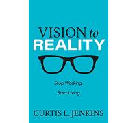 Vision to Reality: Stop Working, Start Living.