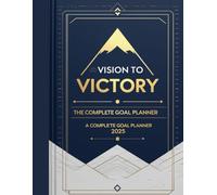 Vision to Victory: The Complete Goal Planner for 2025