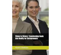 Vision to Victory: Transforming Goals into Reality for Entrepreneurs