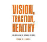 Vision, Traction, Healthy: One Leader's Journey to Living the EOS Life