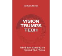 VISION TRUMPS TECH: Why Better Cameras are Ruining Your Photos