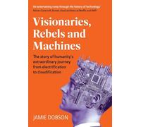 Visionaries, Rebels and Machines: The story of humanity’s extraordinary journey from electrification to cloudification