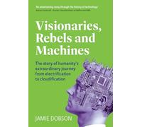 Visionaries, Rebels and Machines: The story of humanity’s extraordinary journey from electrification to cloudification