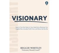 VISIONARY: How to Turn the Vision in Your Head into a Business You Legally Own, Actually Profit From, and Never Get Run By (The VISIONARY Series)