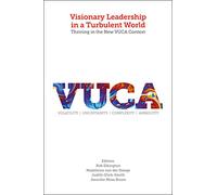 Visionary Leadership in a Turbulent World: Thriving in the New VUCA Context