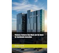 Visionary Ventures Elon Musk and the Quest for Sustainable Innovation