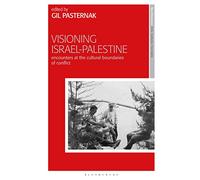Visioning Israel-Palestine: Encounters at the Cultural Boundaries of Conflict (New Encounters: Arts, Cultures, Concepts)