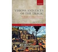 Visions and Faces of the Tragic: The Mimesis of Tragedy and the Folly of Salvation in Early Christian Literature (Oxford Early Christian Studies)