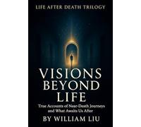 Visions Beyond Life: True Accounts of Near-Death Journeys and What Awaits Us After: 1 (Life After Death Trilogy)