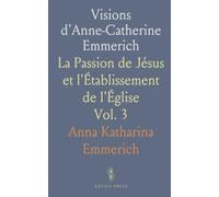 Visions d'Anne-Catherine Emmerich: La Passion de Jésus et l'Établissement de l'Église