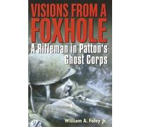 Visions from a Foxhole: A Rifleman in Patton's Ghost Corps