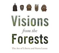Visions from the Forest: The Art of Liberia and Sierra Leone