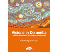 Visions in Dementia: Sensory Information and the Care Environment - An illustrated guide for carers